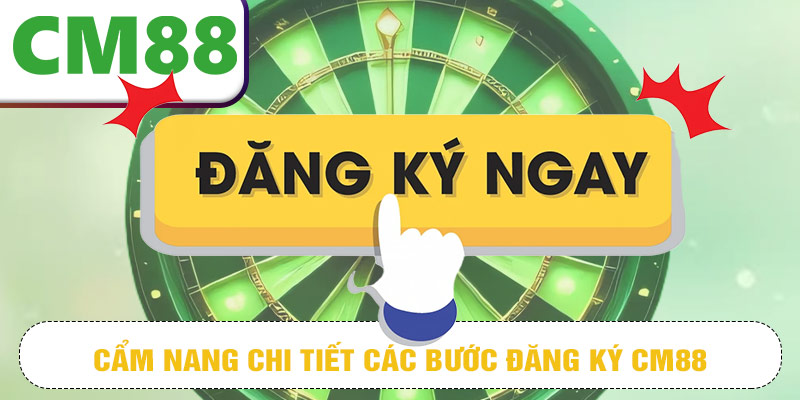 Cẩm nang chi tiết các bước đăng ký CM88