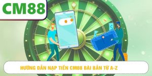 Hướng dẫn nạp tiền CM88 bài bản từ A-Z