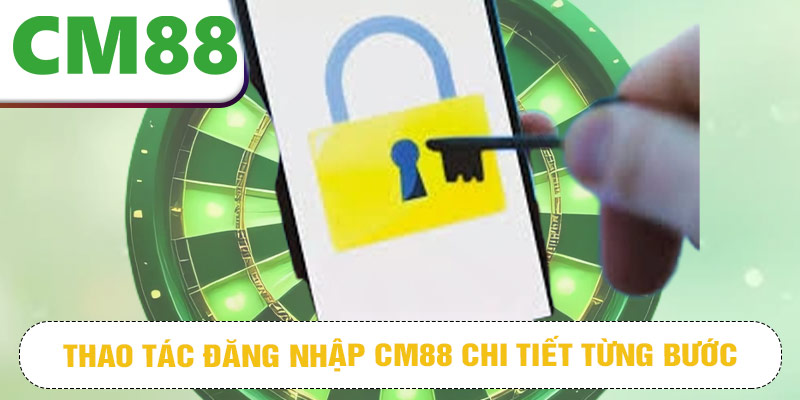Thao tác đăng nhập CM88 chi tiết từng bước